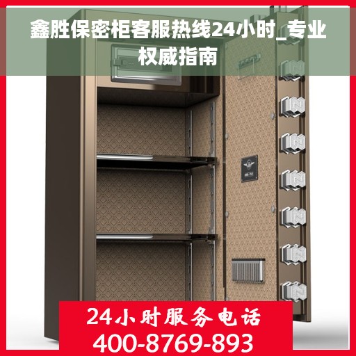 鑫胜保密柜客服热线24小时_专业权威指南