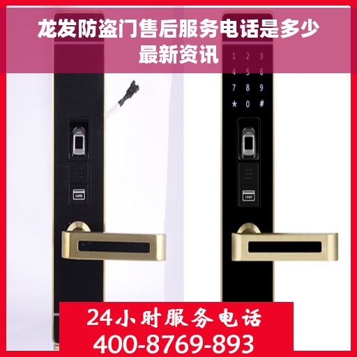 龙发防盗门售后服务电话是多少最新资讯