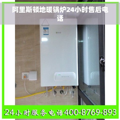 阿里斯顿地暖锅炉24小时售后电话 阿里斯顿地暖锅炉24小时售后电话