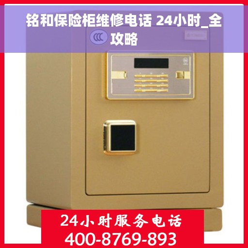 铭和保险柜维修电话 24小时_全攻略 铭和保险柜维修电话 24小时_全攻略
