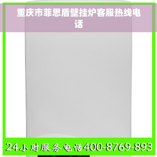重庆市菲思盾壁挂炉客服热线电话