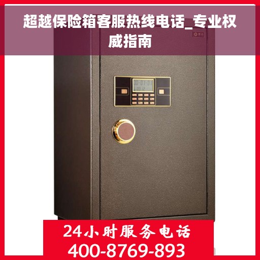 超越保险箱客服热线电话_专业权威指南