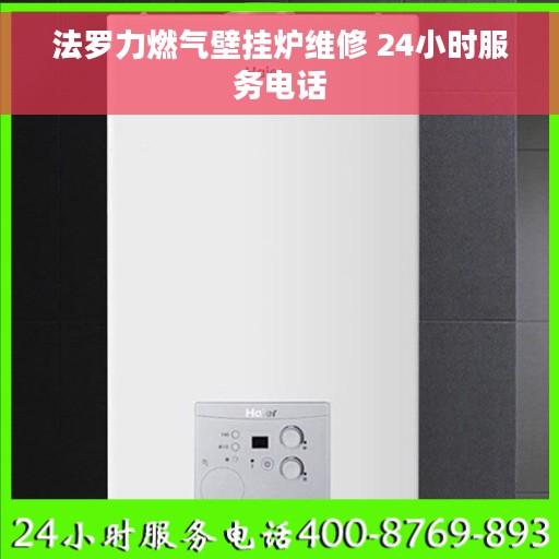 法罗力燃气壁挂炉维修 24小时服务电话