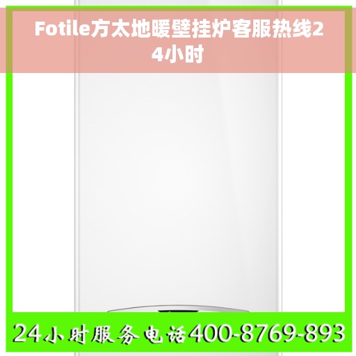 Fotile方太地暖壁挂炉客服热线24小时