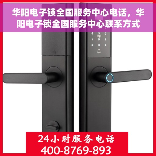 华阳电子锁全国服务中心电话，华阳电子锁全国服务中心联系方式公布