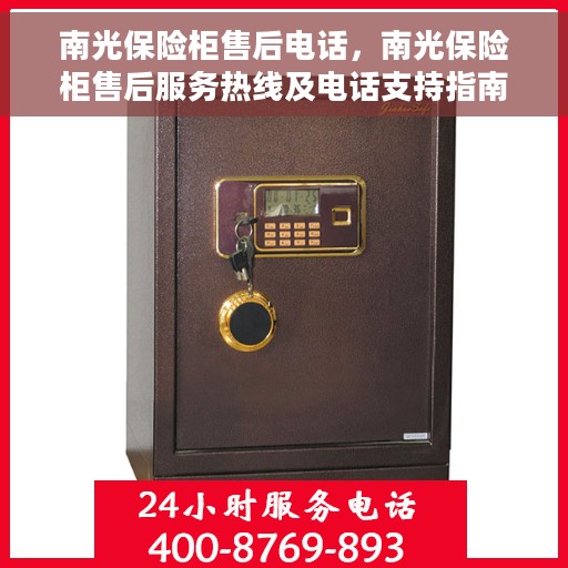 南光保险柜售后电话，南光保险柜售后服务热线及电话支持指南