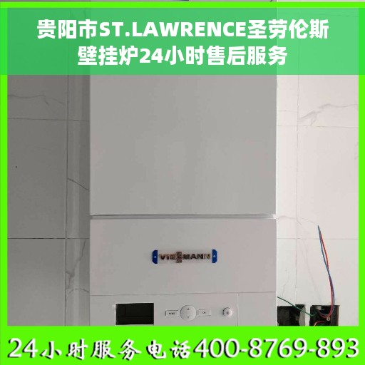 贵阳市ST.LAWRENCE圣劳伦斯壁挂炉24小时售后服务