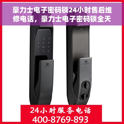 豪力士电子密码锁24小时售后维修电话，豪力士电子密码锁全天候售后维修服务热线