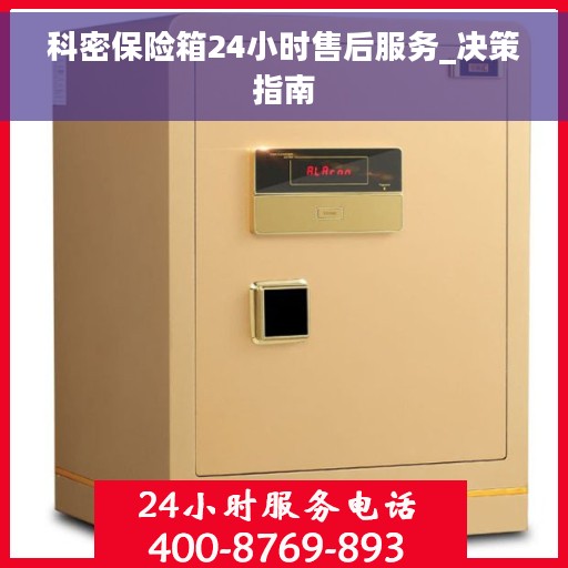 科密保险箱24小时售后服务_决策指南