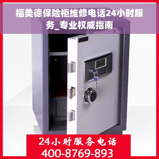 福美德保险柜维修电话24小时服务_专业权威指南