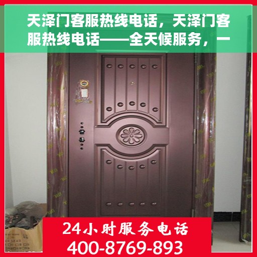 天泽门客服热线电话，天泽门客服热线电话——全天候服务，一键解决您的问题