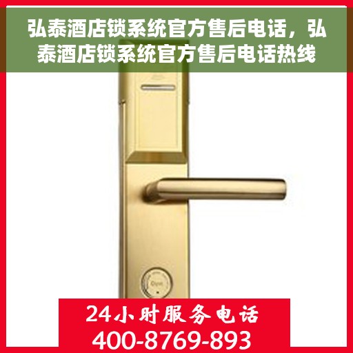 弘泰酒店锁系统官方售后电话，弘泰酒店锁系统官方售后电话热线服务支持中心