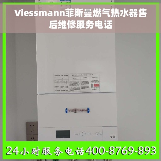 Viessmann菲斯曼燃气热水器售后维修服务电话