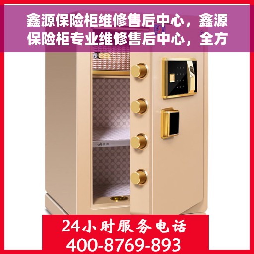 鑫源保险柜维修售后中心，鑫源保险柜专业维修售后中心，全方位服务，为您的安全保驾护航