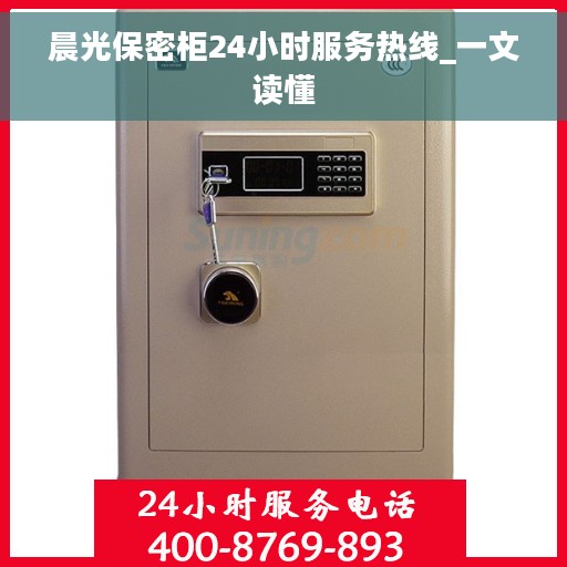 晨光保密柜24小时服务热线_一文读懂