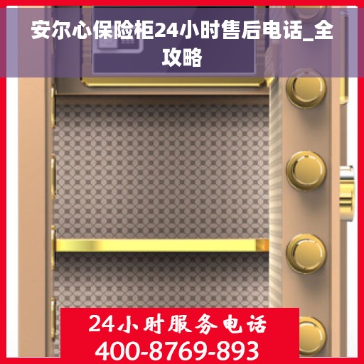 安尔心保险柜24小时售后电话_全攻略