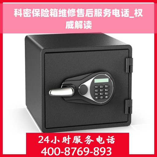 科密保险箱维修售后服务电话_权威解读
