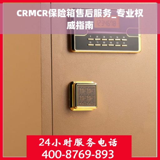 CRMCR保险箱售后服务_专业权威指南