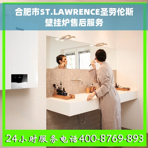 合肥市ST.LAWRENCE圣劳伦斯壁挂炉售后服务