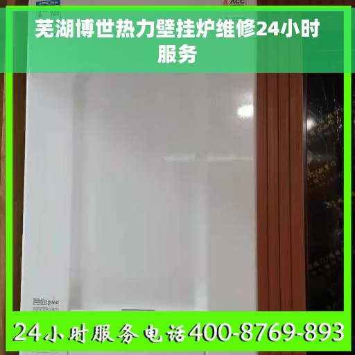 芜湖博世热力壁挂炉维修24小时服务