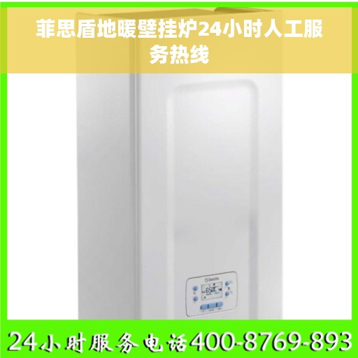 菲思盾地暖壁挂炉24小时人工服务热线
