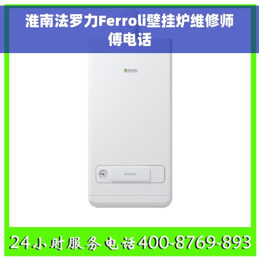 淮南法罗力Ferroli壁挂炉维修师傅电话