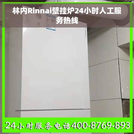 林内Rinnai壁挂炉24小时人工服务热线