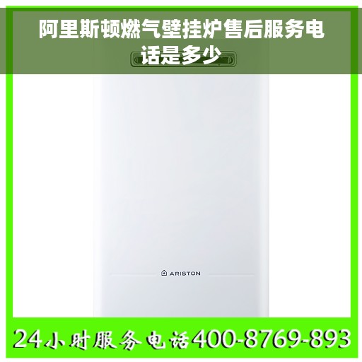 阿里斯顿燃气壁挂炉售后服务电话是多少