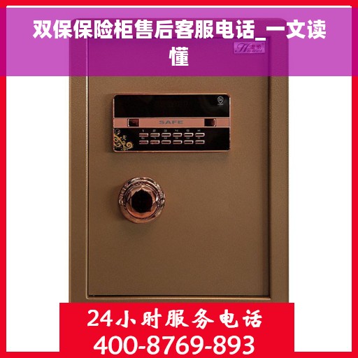 双保保险柜售后客服电话_一文读懂 双保保险柜售后客服电话_一文读懂