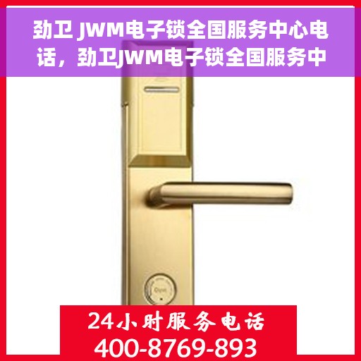 劲卫 JWM电子锁全国服务中心电话，劲卫JWM电子锁全国服务中心联系电话及售后服务解析