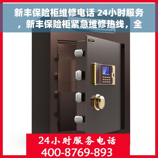 新丰保险柜维修电话 24小时服务，新丰保险柜紧急维修热线，全天候服务保障，专业维修团队随叫随到！