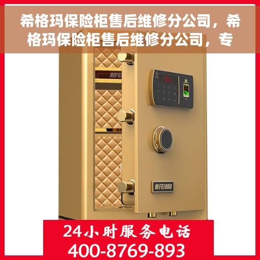 希格玛保险柜售后维修分公司，希格玛保险柜售后维修分公司，专业解决您的安全存储问题