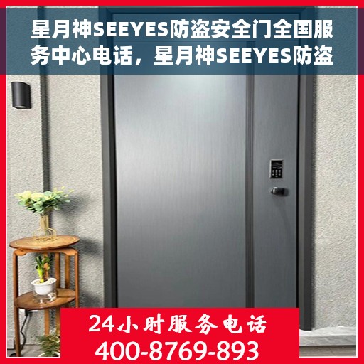星月神SEEYES防盗安全门全国服务中心电话，星月神SEEYES防盗安全门全国服务中心热线电话揭秘