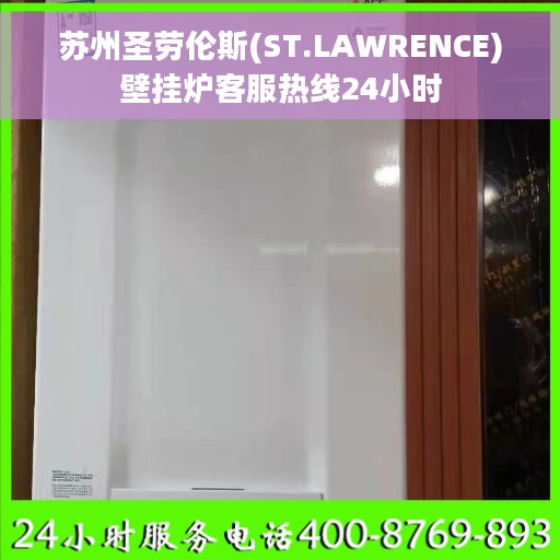 苏州圣劳伦斯(ST.LAWRENCE)壁挂炉客服热线24小时