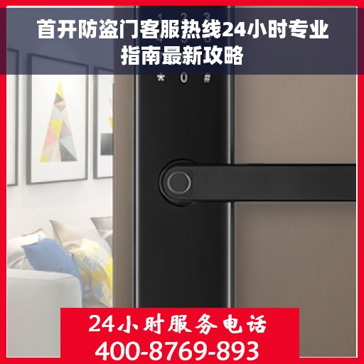 首开防盗门客服热线24小时专业指南最新攻略