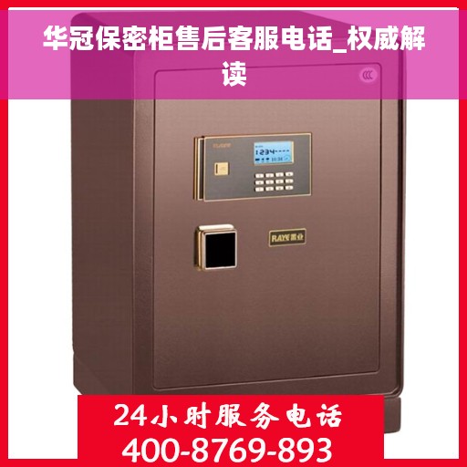 华冠保密柜售后客服电话_权威解读