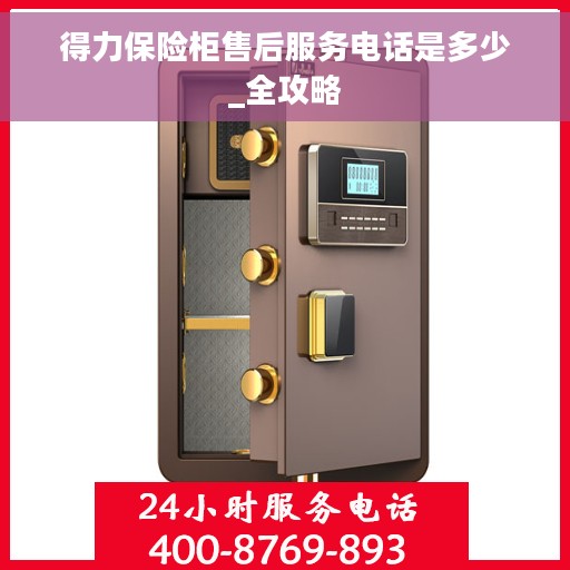 得力保险柜售后服务电话是多少_全攻略