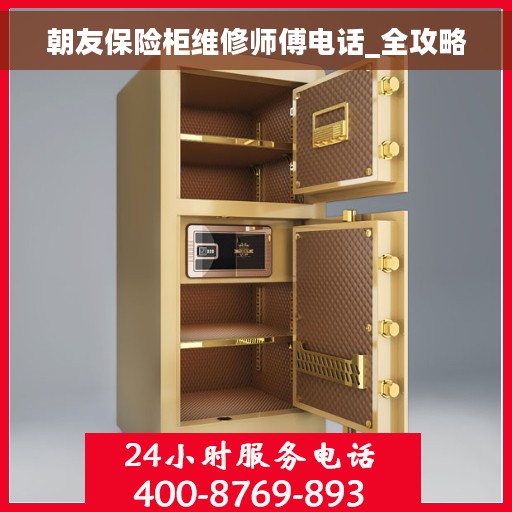 朝友保险柜维修师傅电话_全攻略