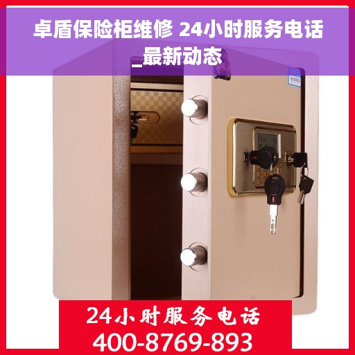 卓盾保险柜维修 24小时服务电话_最新动态