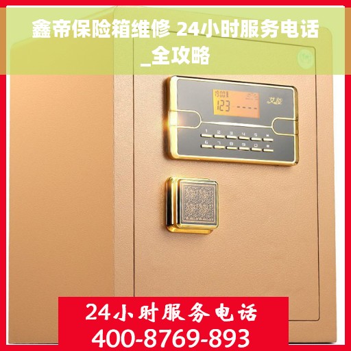 鑫帝保险箱维修 24小时服务电话_全攻略