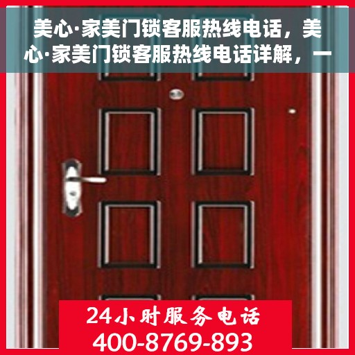 美心·家美门锁客服热线电话，美心·家美门锁客服热线电话详解，一站式解决您的疑问和需求！