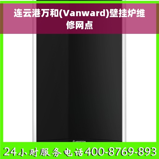 连云港万和(Vanward)壁挂炉维修网点