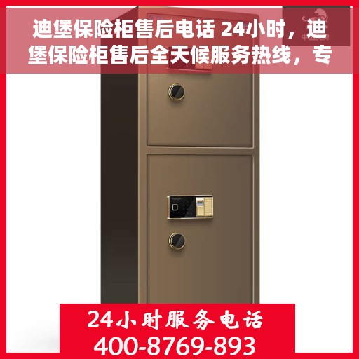 迪堡保险柜售后电话 24小时，迪堡保险柜售后全天候服务热线，专业解答与快速响应