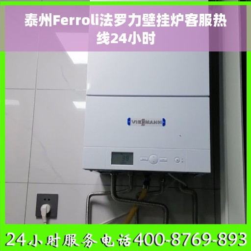 泰州Ferroli法罗力壁挂炉客服热线24小时