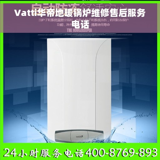Vatti华帝地暖锅炉维修售后服务电话