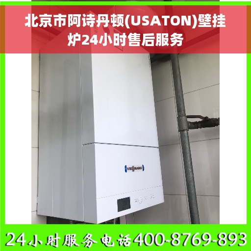 北京市阿诗丹顿(USATON)壁挂炉24小时售后服务 北京市阿诗丹顿(USATON)壁挂炉24小时售后服务