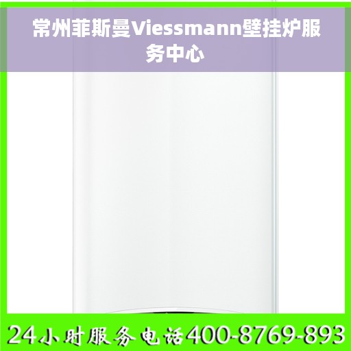 常州菲斯曼Viessmann壁挂炉服务中心 常州菲斯曼Viessmann壁挂炉服务中心