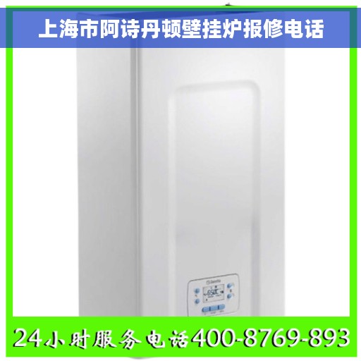 上海市阿诗丹顿壁挂炉报修电话 上海市阿诗丹顿壁挂炉报修电话