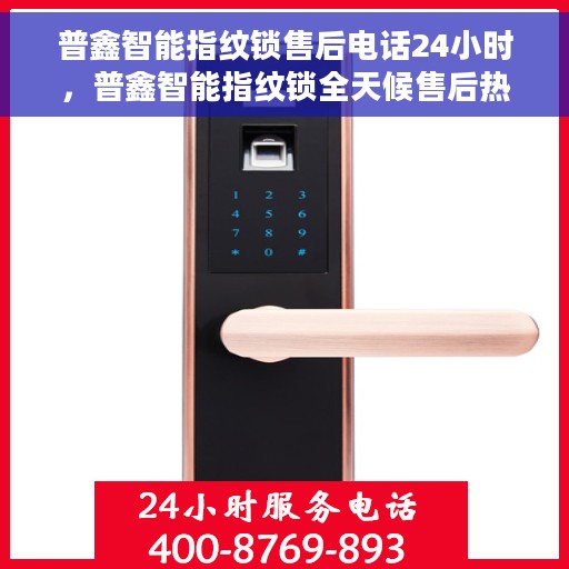 普鑫智能指纹锁售后电话24小时，普鑫智能指纹锁全天候售后热线，贴心服务，随时保障您的安全