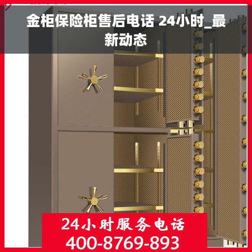 金柜保险柜售后电话 24小时_最新动态